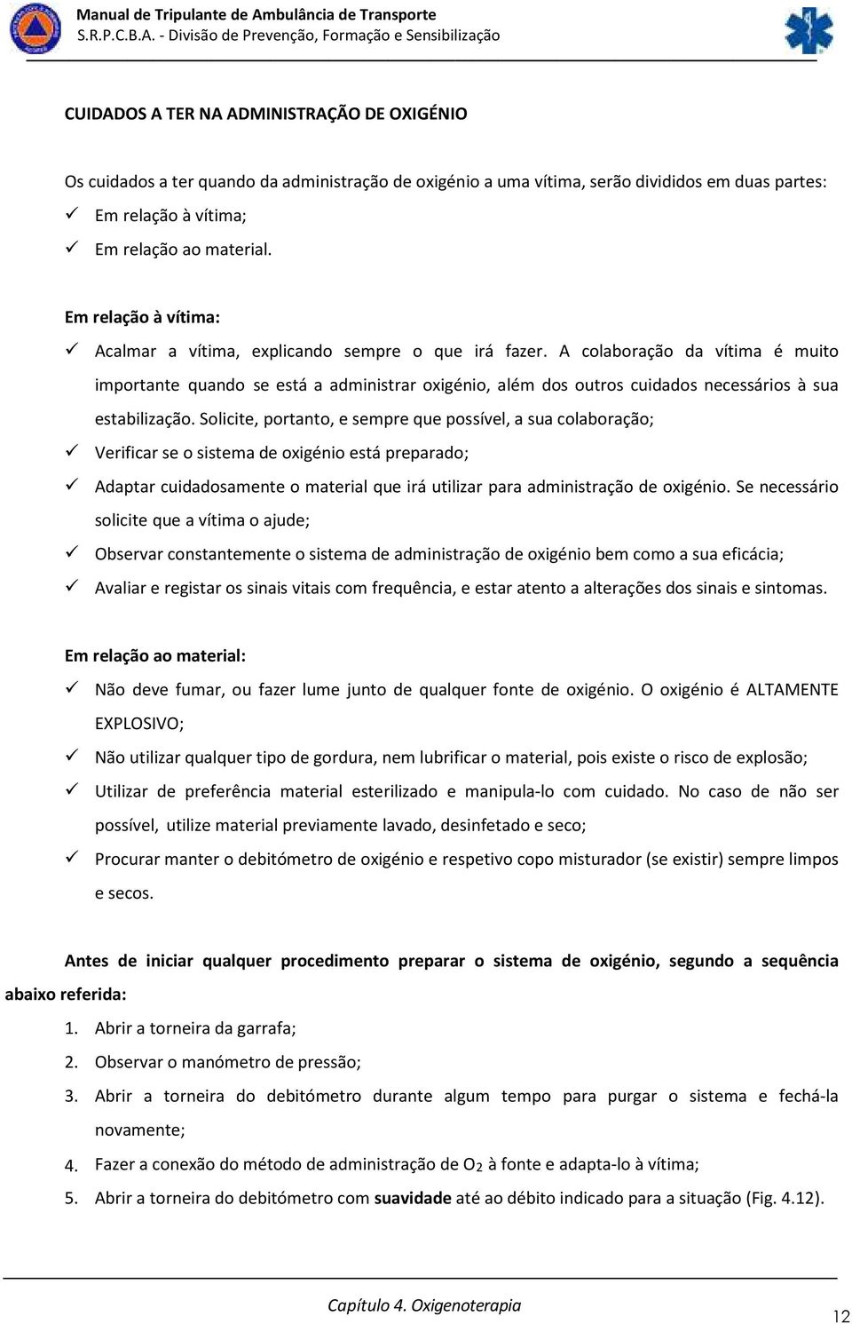 A colaboração da vítima é muito importante quando se está a administrar oxigénio, além dos outros cuidados necessários à sua estabilização.