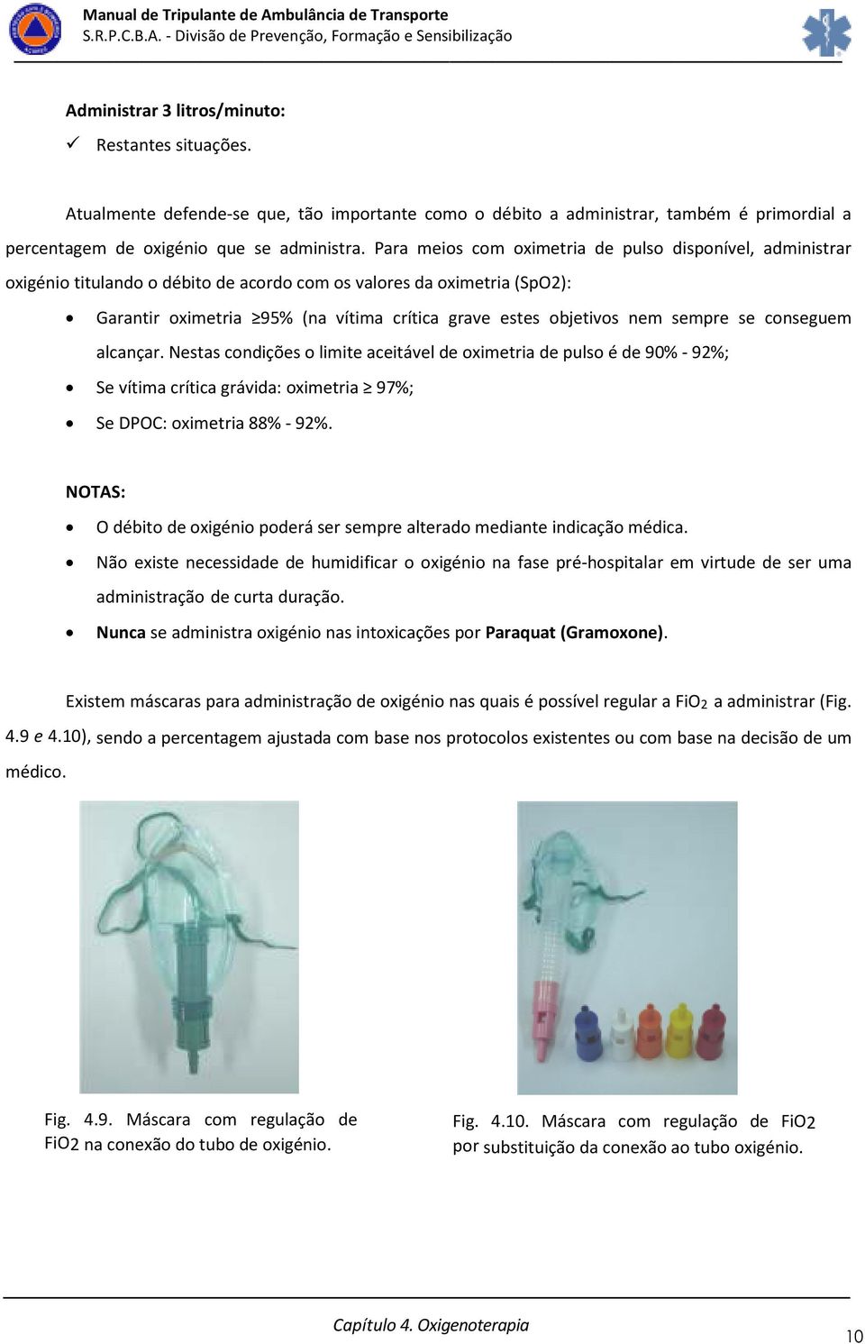 sempre se conseguem alcançar. Nestas condições o limite aceitável de oximetria de pulso é de 90% - 92%; Se vítima crítica grávida: oximetria 97%; Se DPOC: oximetria 88% - 92%.