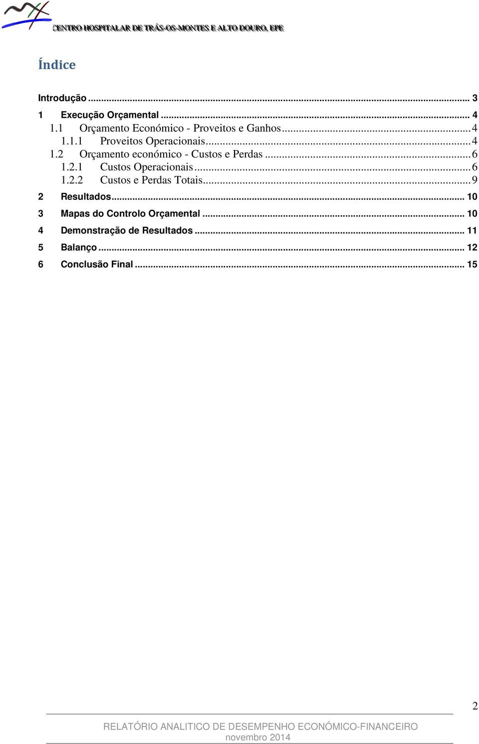 .. 6 1.2.2 Custos e Perdas Totais... 9 2 Resultados... 10 3 Mapas do Controlo Orçamental.