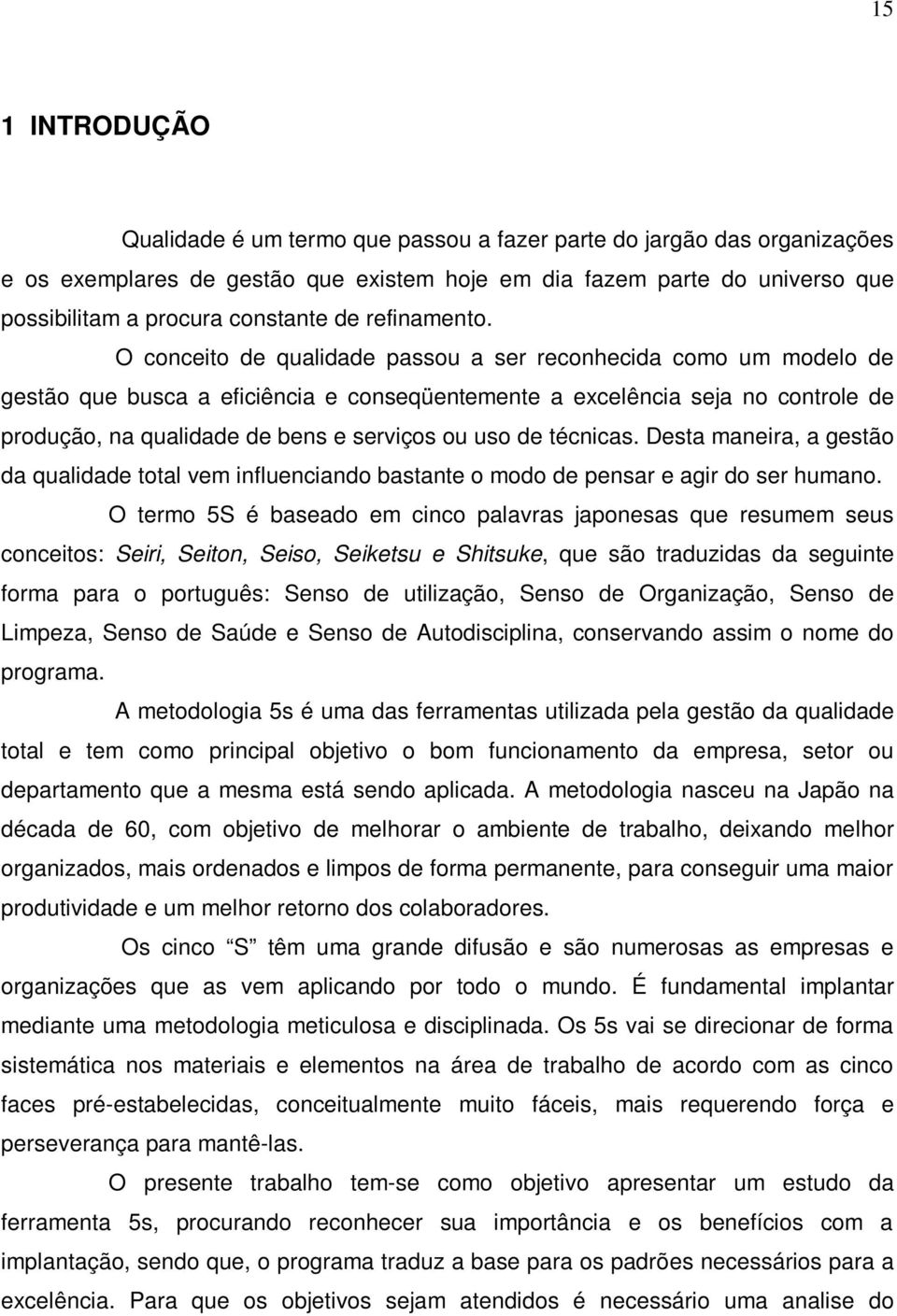 O conceito de qualidade passou a ser reconhecida como um modelo de gestão que busca a eficiência e conseqüentemente a excelência seja no controle de produção, na qualidade de bens e serviços ou uso