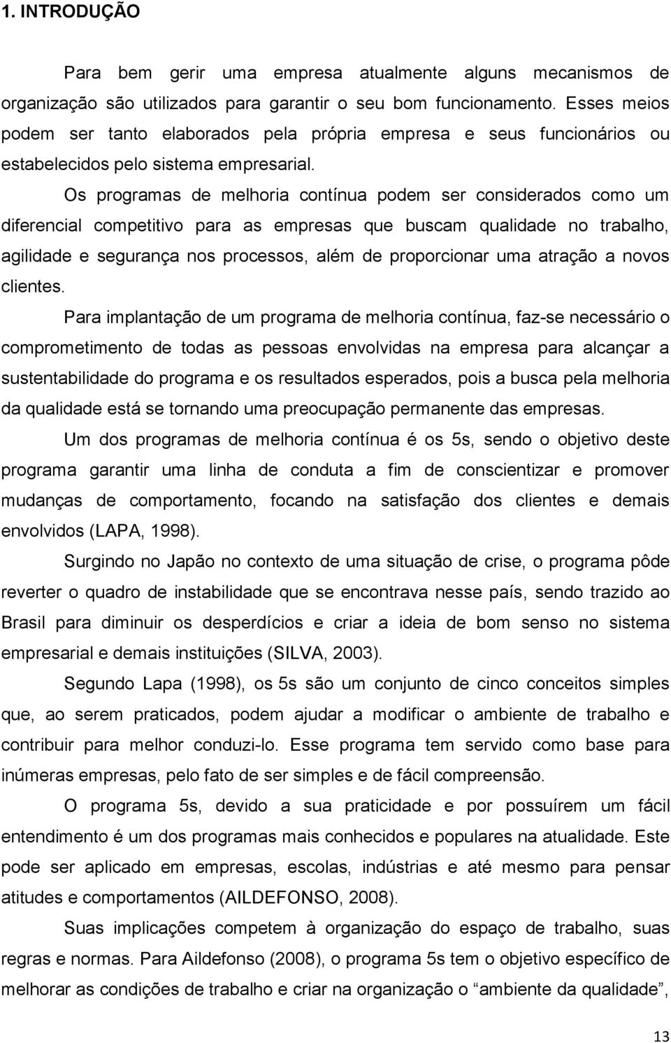 Os programas de melhoria contínua podem ser considerados como um diferencial competitivo para as empresas que buscam qualidade no trabalho, agilidade e segurança nos processos, além de proporcionar