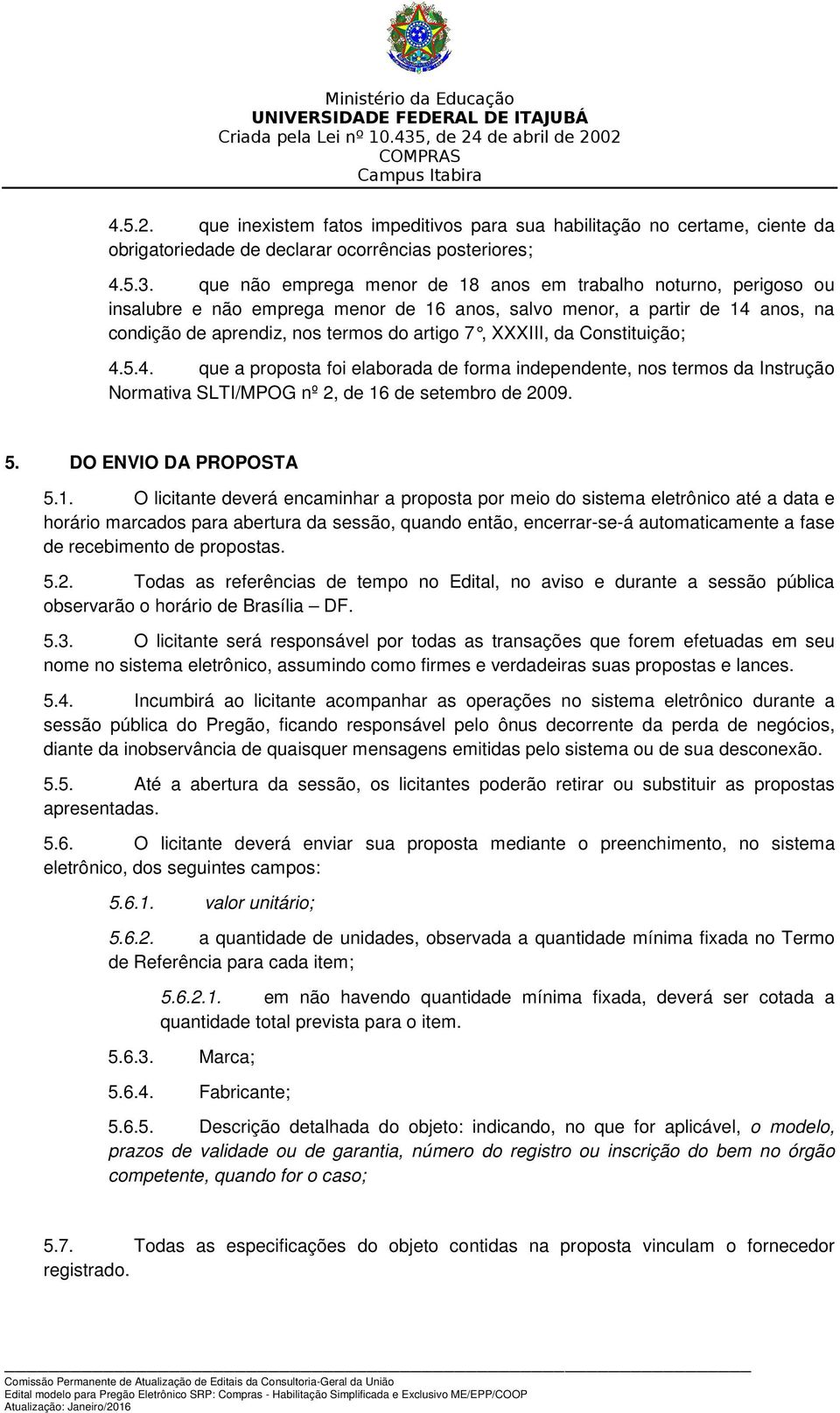 da Constituição; 4.5.4. que a proposta foi elaborada de forma independente, nos termos da Instrução Normativa SLTI/MPOG nº 2, de 16