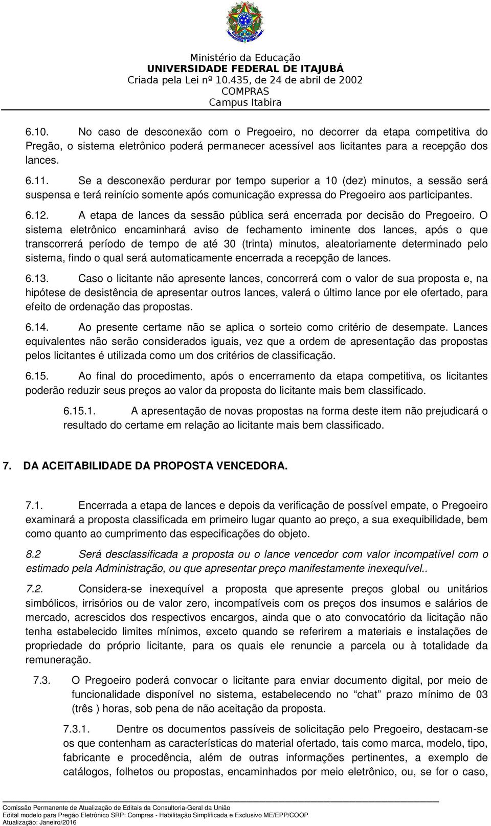 A etapa de lances da sessão pública será encerrada por decisão do Pregoeiro.