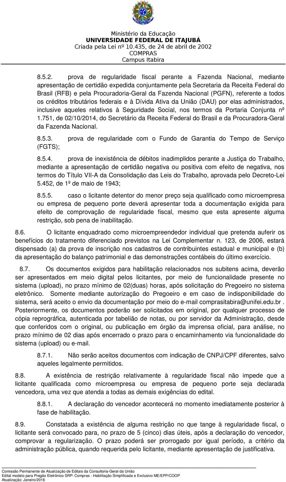 Fazenda Nacional (PGFN), referente a todos os créditos tributários federais e à Dívida Ativa da União (DAU) por elas administrados, inclusive aqueles relativos à Seguridade Social, nos termos da