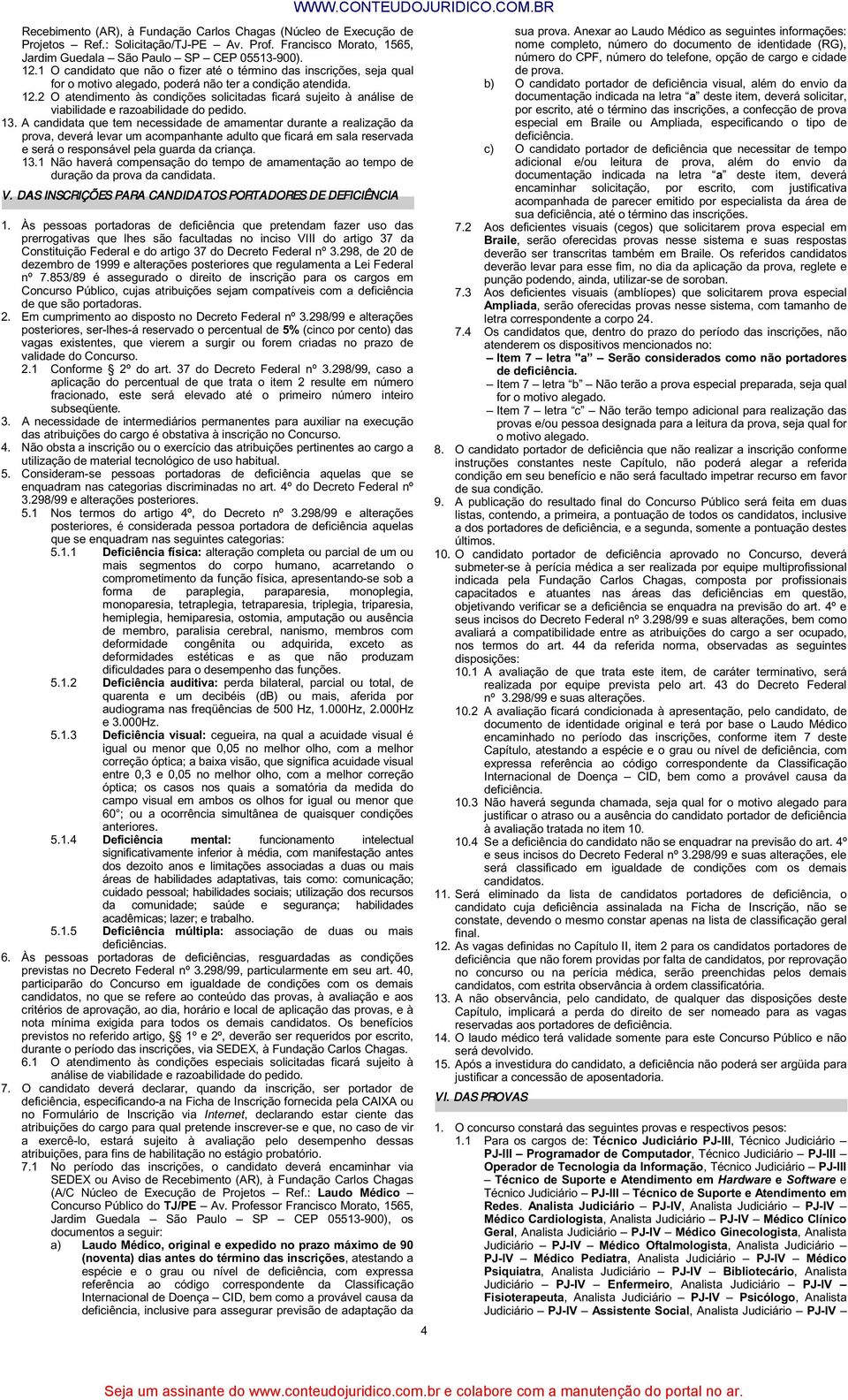 2 O atendimento às condições solicitadas ficará sujeito à análise de viabilidade e razoabilidade do pedido. 13.