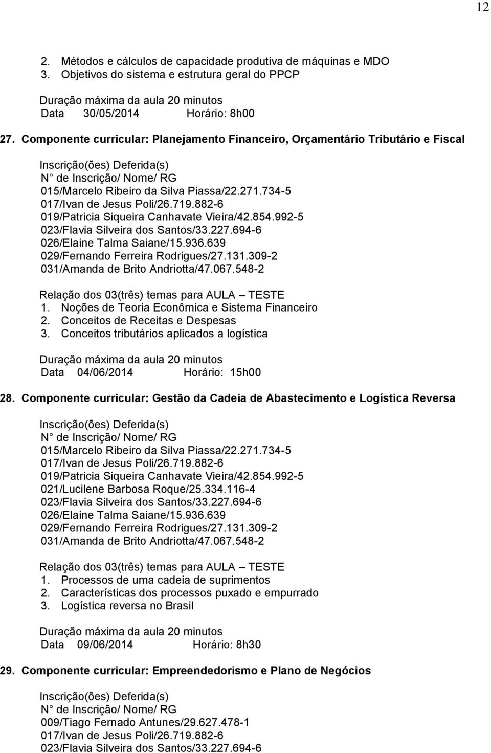 Conceitos tributários aplicados a logística Data 04/06/2014 Horário: 15h00 28. Componente curricular: Gestão da Cadeia de Abastecimento e Logística Reversa 1.