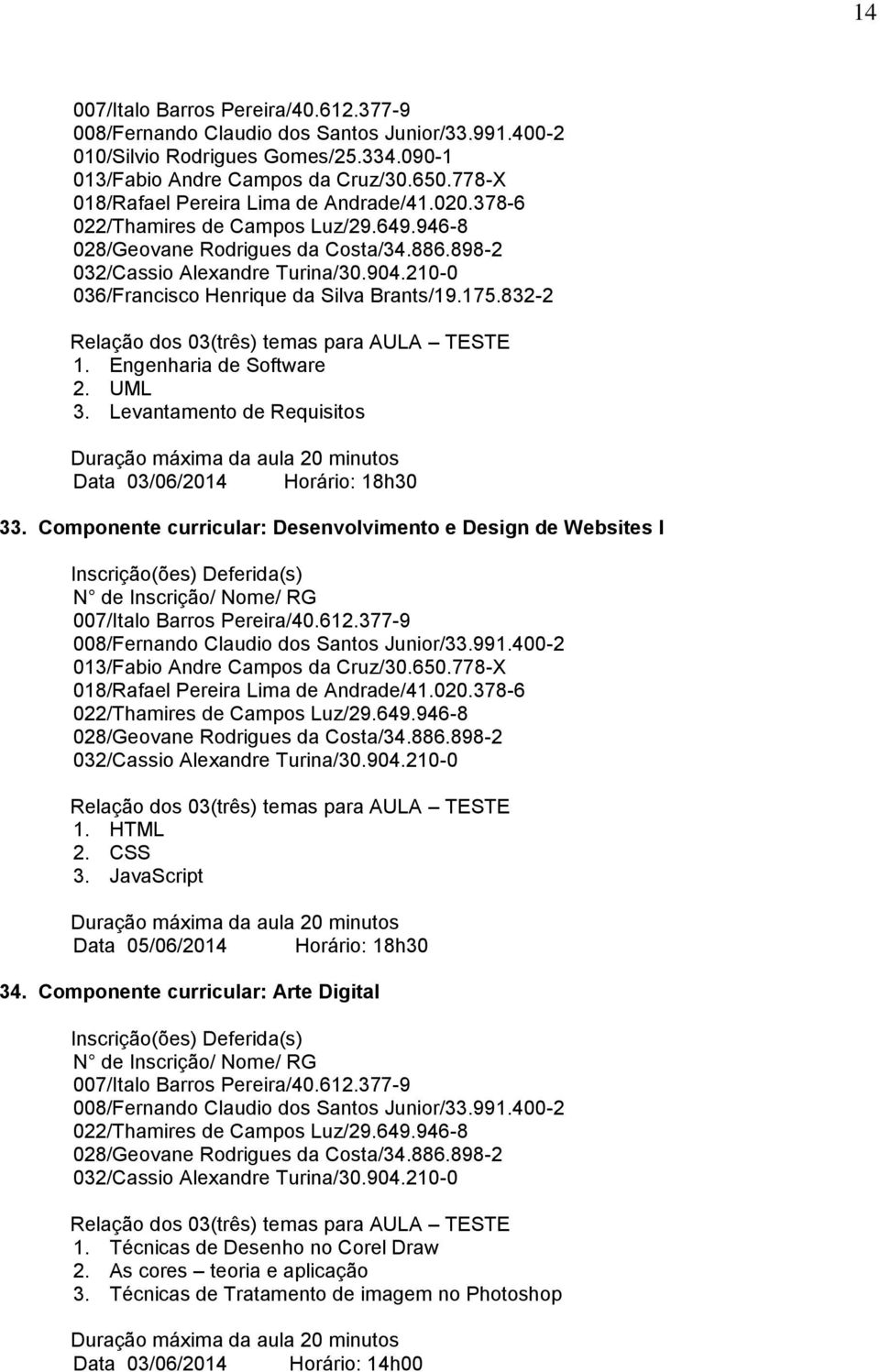 Componente curricular: Desenvolvimento e Design de Websites I 013/Fabio Andre Campos da Cruz/30.650.778-X 018/Rafael Pereira Lima de Andrade/41.020.378-6 1. HTML 2. CSS 3.