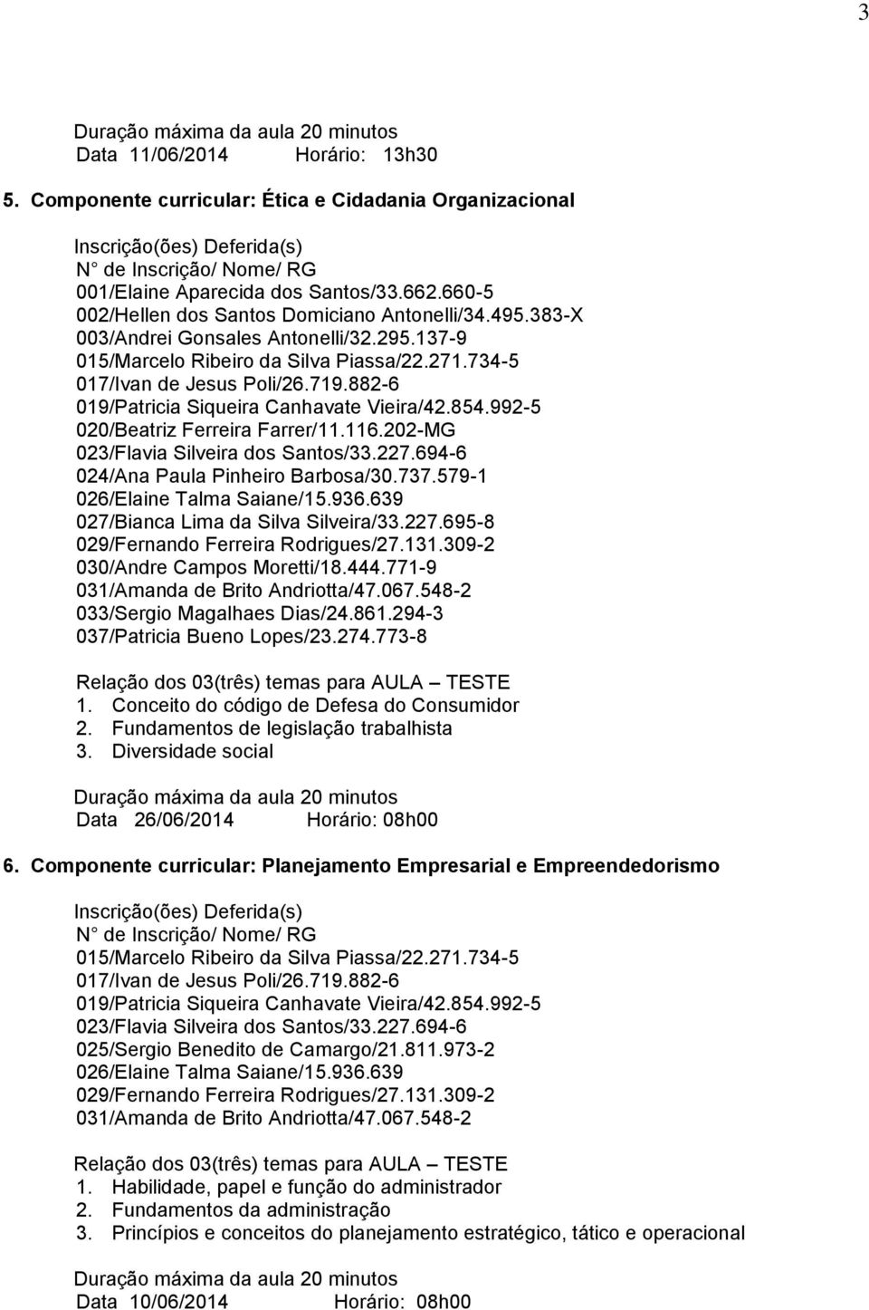 695-8 030/Andre Campos Moretti/18.444.771-9 033/Sergio Magalhaes Dias/24.861.294-3 037/Patricia Bueno Lopes/23.274.773-8 1. Conceito do código de Defesa do Consumidor 2.