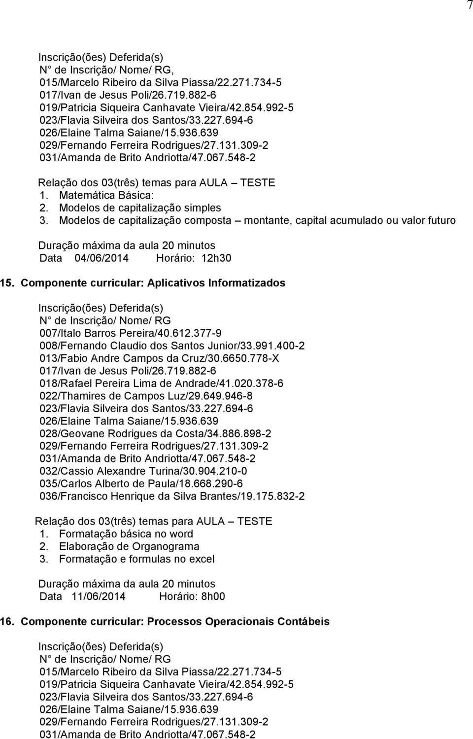 Componente curricular: Aplicativos Informatizados 013/Fabio Andre Campos da Cruz/30.6650.778-X 018/Rafael Pereira Lima de Andrade/41.020.