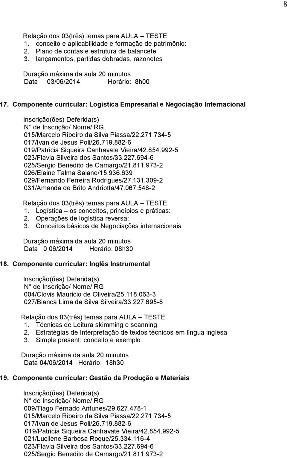 Conceitos básicos de Negociações internacionais Data 0 06/2014 Horário: 08h30 18. Componente curricular: Inglês Instrumental 004/Clovis Mauricio de Oliveira/25.118.