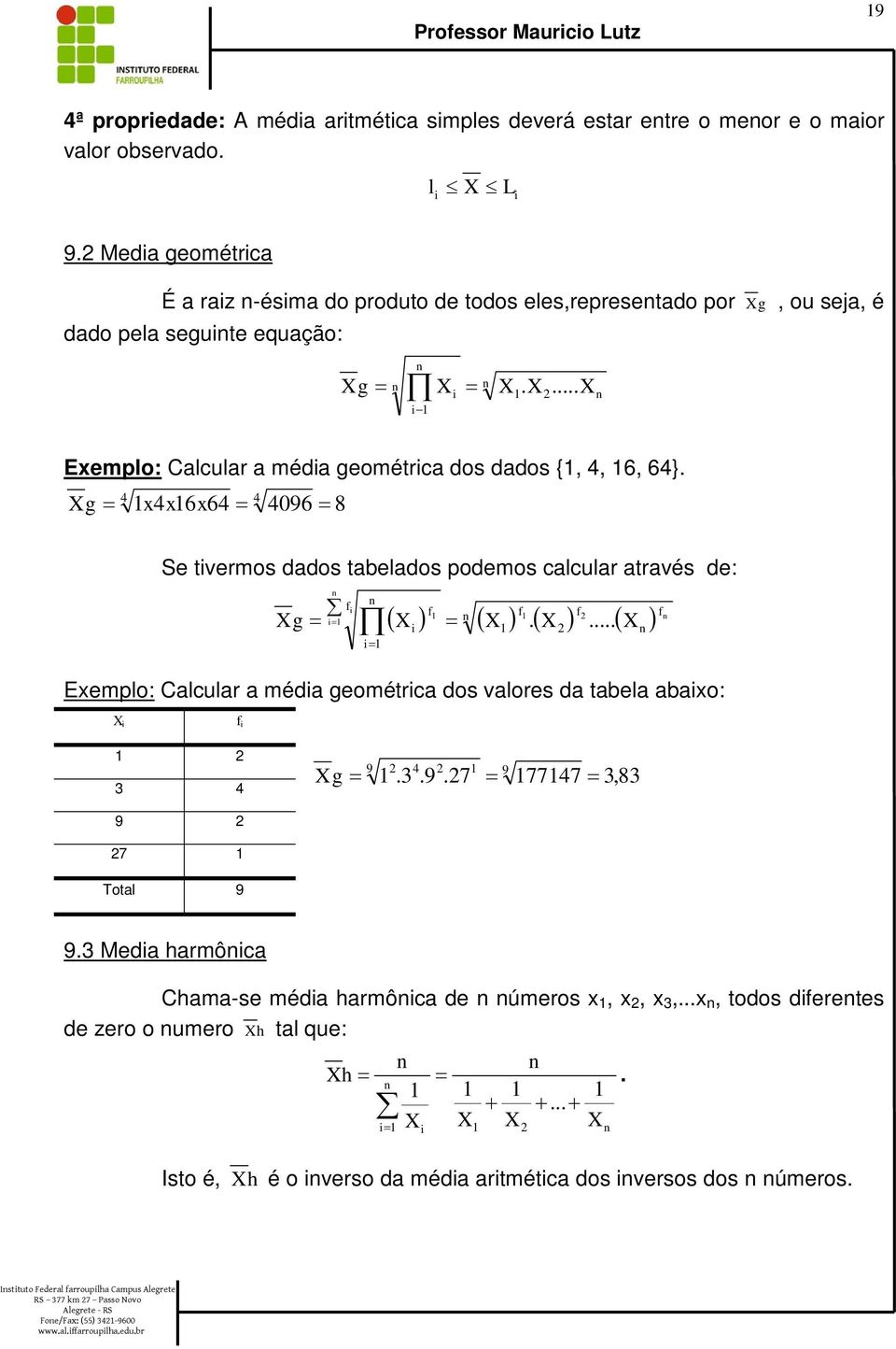 g 4 4 x4x6 x64 4096 8 Se tvermos dados tabelados podemos calcular através de: g... Õ ( ) ( ).( ) ( ) Exemplo: Calcular a méda geométrca dos valores da tabela abaxo: 3 4 g 4 9.3.9.7 9 7747 3,83 9 7 Total 9 9.