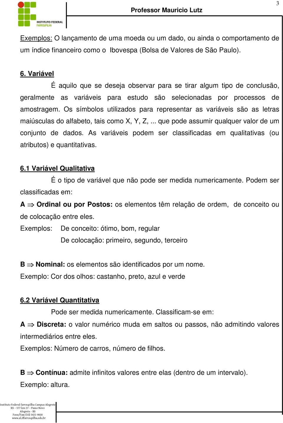 Os símbolos utlzados para represetar as varáves são as letras maúsculas do alabeto, tas como, Y, Z,... que pode assumr qualquer valor de um cojuto de dados.