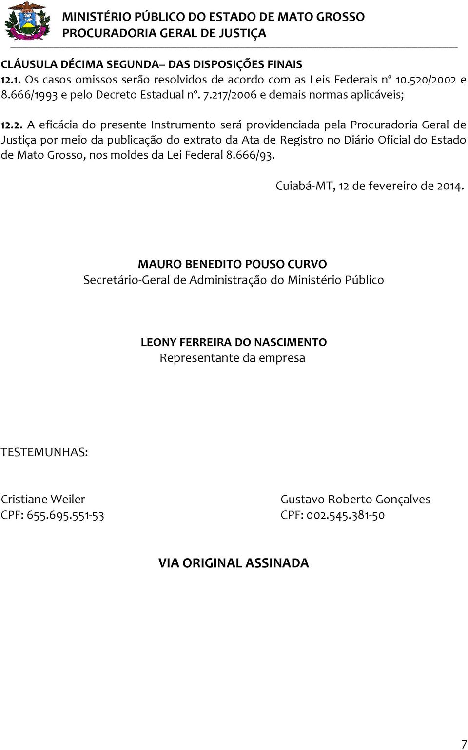 Registro no Diário Oficial do Estado de Mato Grosso, nos moldes da Lei Federal 8.666/93. Cuiabá-MT, 12 de fevereiro de 2014.