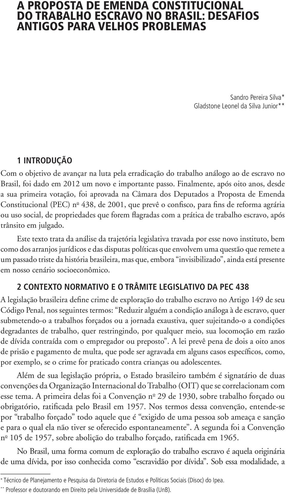 Finalmente, após oito anos, desde a sua primeira votação, foi aprovada na Câmara dos Deputados a Proposta de Emenda Constitucional (PEC) n o 438, de 2001, que prevê o confisco, para fins de reforma