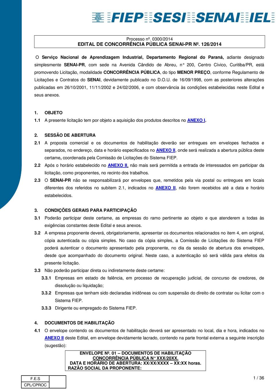 de 16/09/1998, com as posteriores alterações publicadas em 26/10/2001, 11/11/2002 e 24/02/2006, e com observância às condições estabelecidas neste Edital e seus anexos. 1. OBJETO 1.