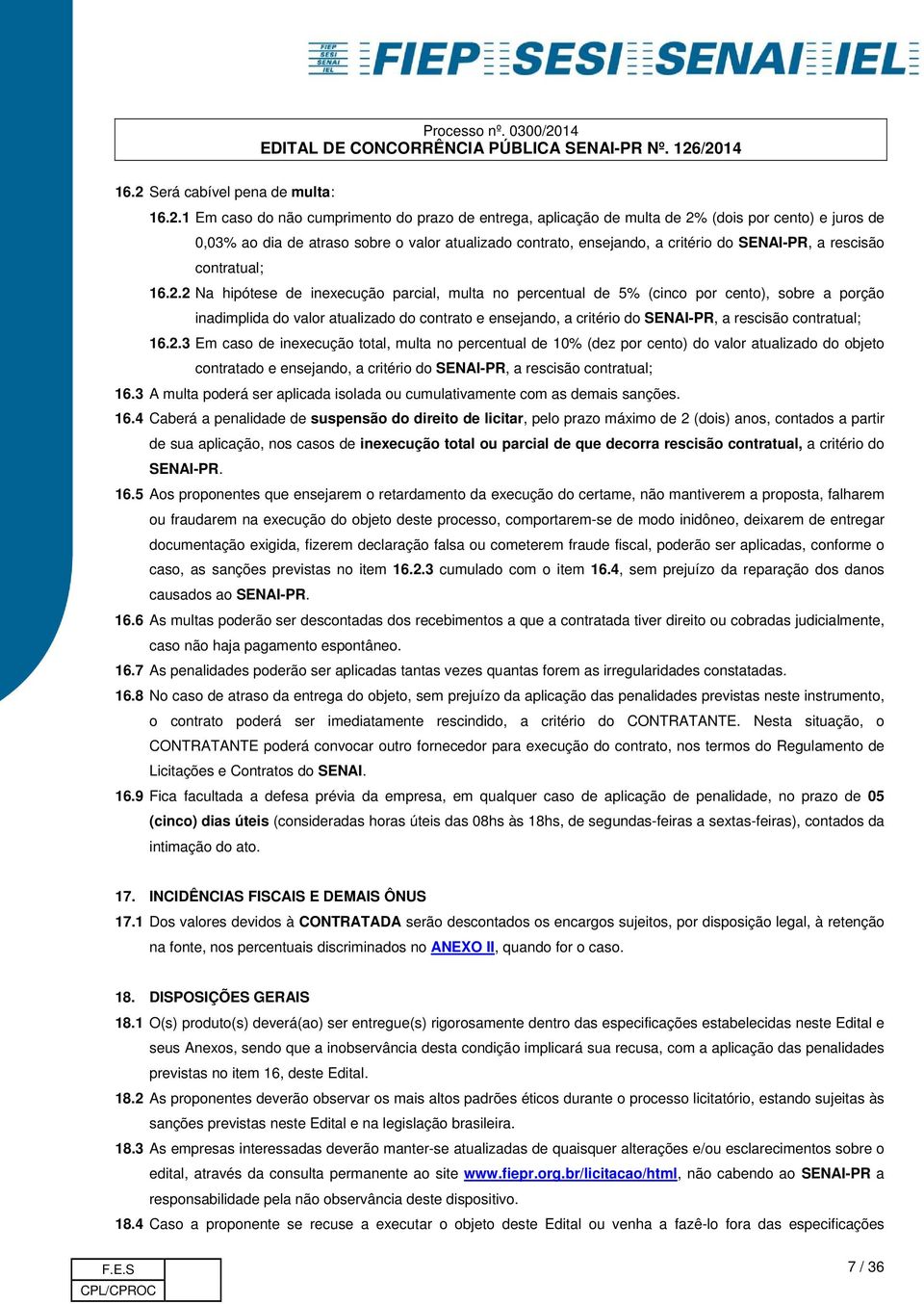 2 Na hipótese de inexecução parcial, multa no percentual de 5% (cinco por cento), sobre a porção inadimplida do valor atualizado do contrato e 3 Em caso de inexecução total, multa no percentual de