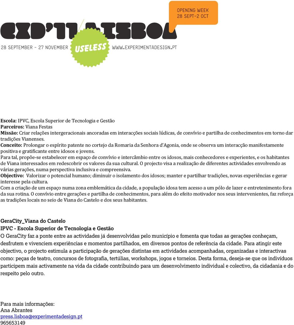 Conceito: Prolongar o espírito patente no cortejo da Romaria da Senhora d Agonia, onde se observa um interacção manifestamente positiva e gratificante entre idosos e jovens.