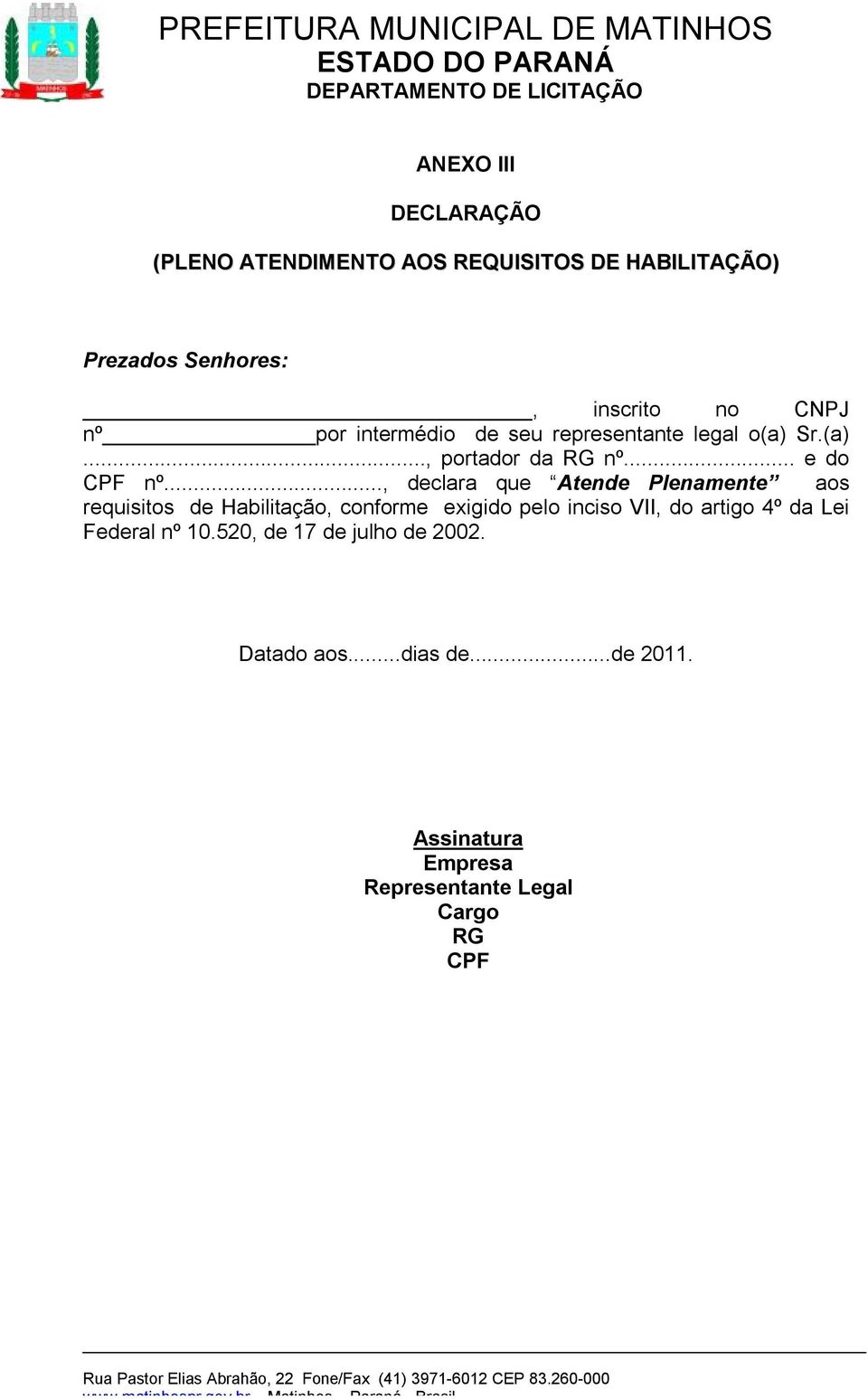 .., declara que Atende Plenamente aos requisitos de Habilitação, conforme exigido pelo inciso VII, do artigo 4º