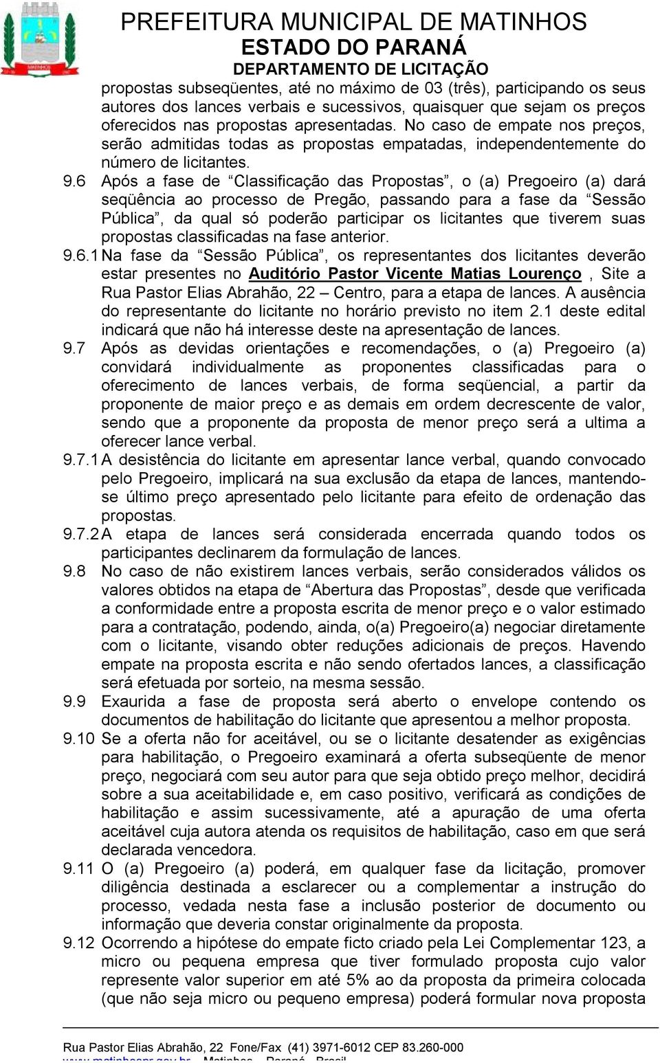 6 Após a fase de Classificação das Propostas, o (a) Pregoeiro (a) dará seqüência ao processo de Pregão, passando para a fase da Sessão Pública, da qual só poderão participar os licitantes que tiverem