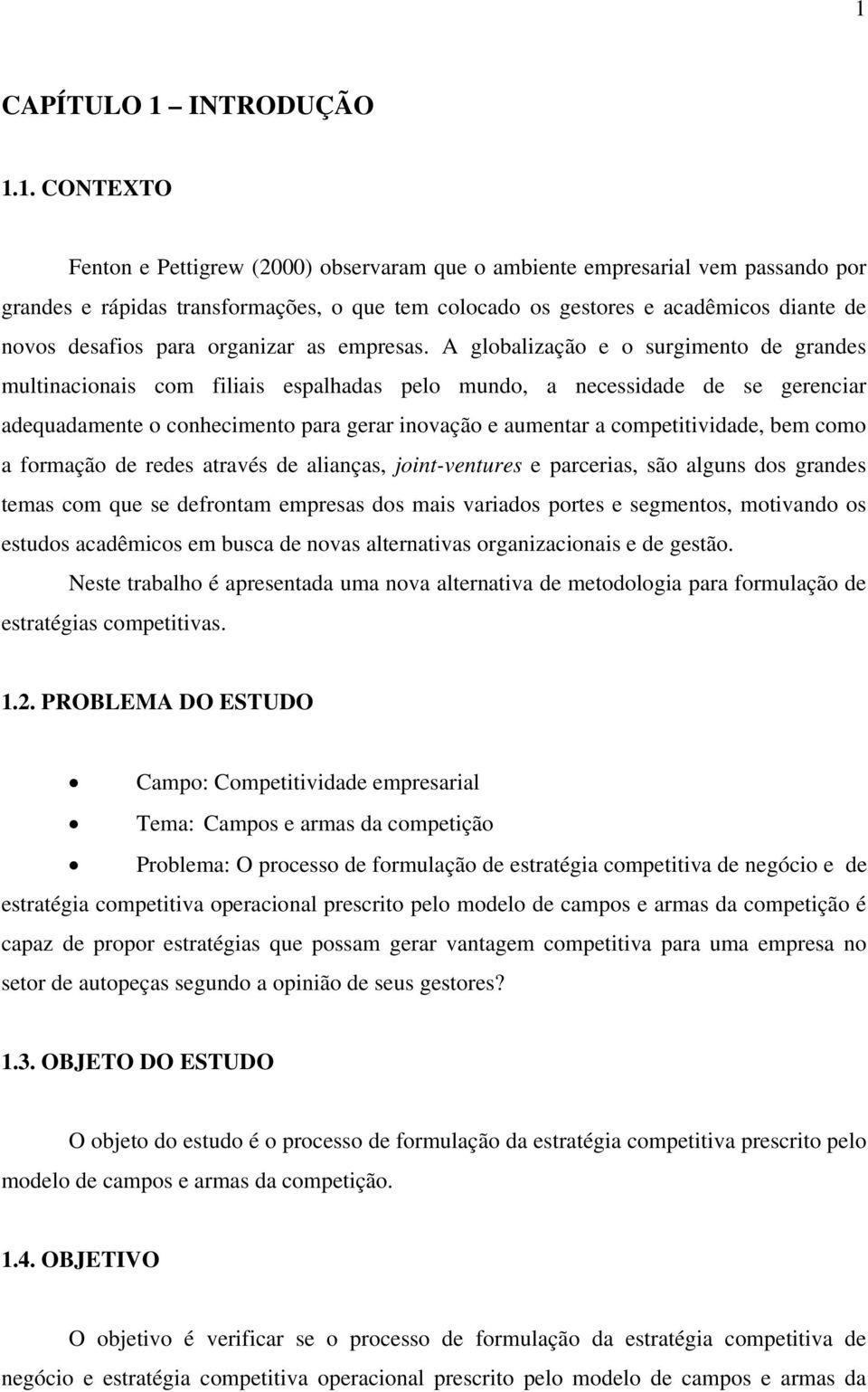 A globalização e o surgimento de grandes multinacionais com filiais espalhadas pelo mundo, a necessidade de se gerenciar adequadamente o conhecimento para gerar inovação e aumentar a competitividade,