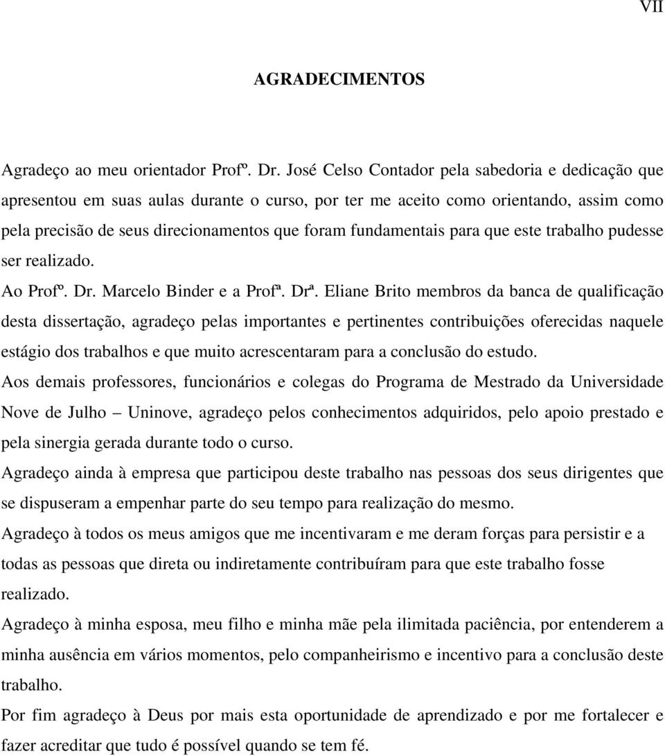 para que este trabalho pudesse ser realizado. Ao Profº. Dr. Marcelo Binder e a Profª. Drª.