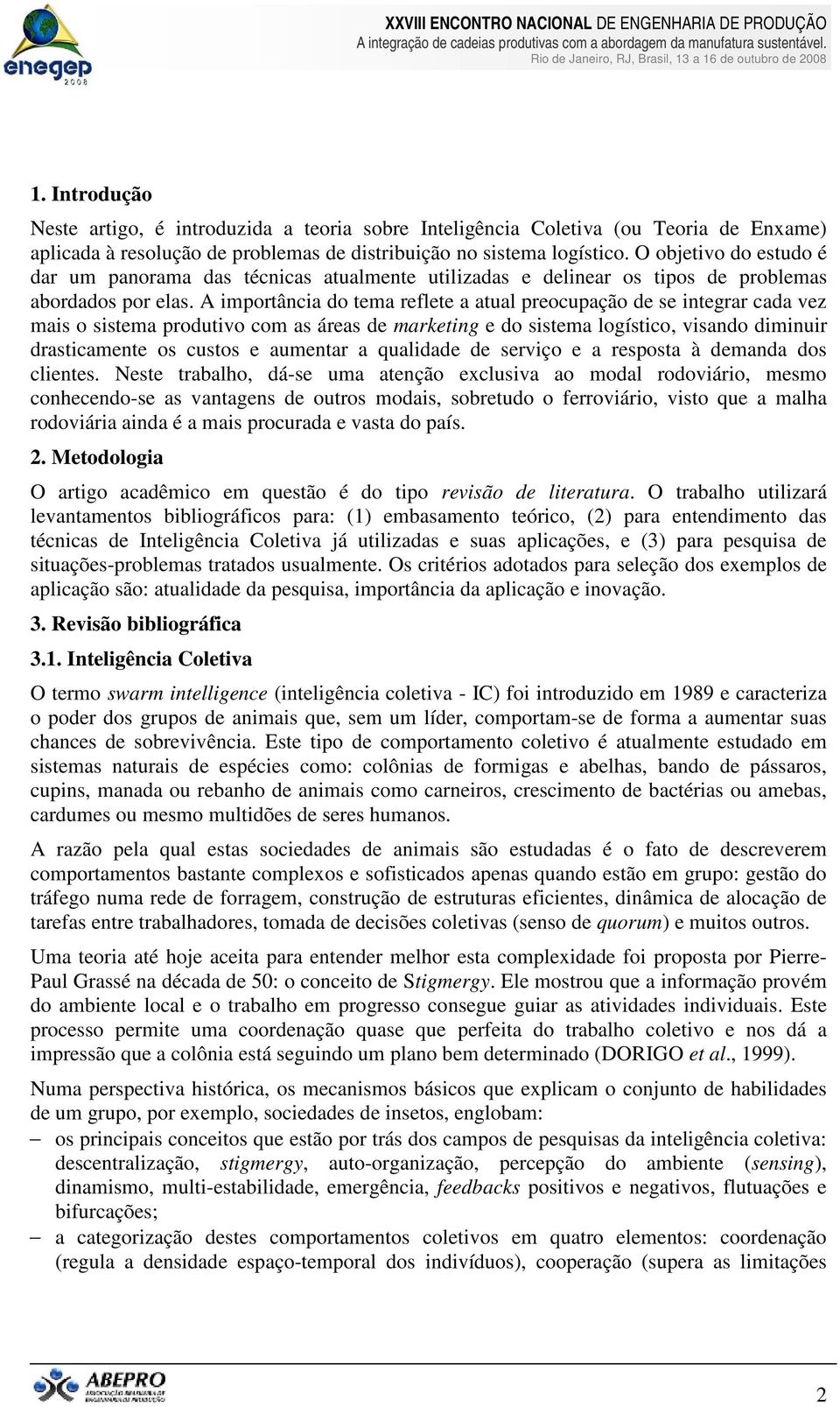 A importância do tema reflete a atual preocupação de se integrar cada vez mais o sistema produtivo com as áreas de marketing e do sistema logístico, visando diminuir drasticamente os custos e