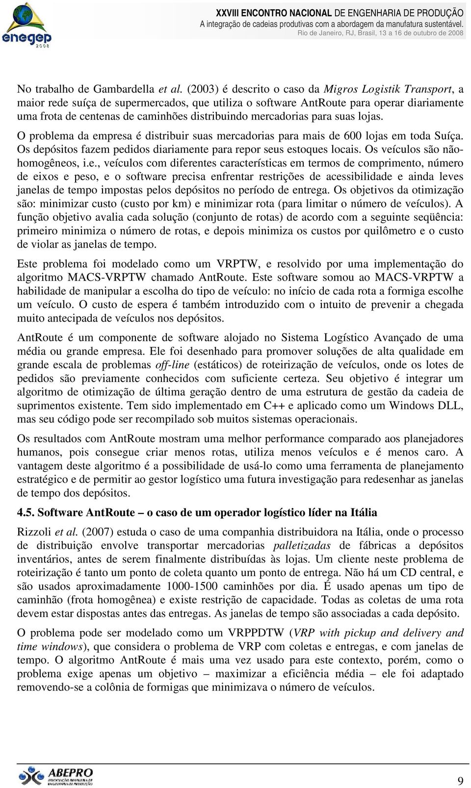 mercadorias para suas lojas. O problema da empresa é distribuir suas mercadorias para mais de 600 lojas em toda Suíça. Os depósitos fazem pedidos diariamente para repor seus estoques locais.