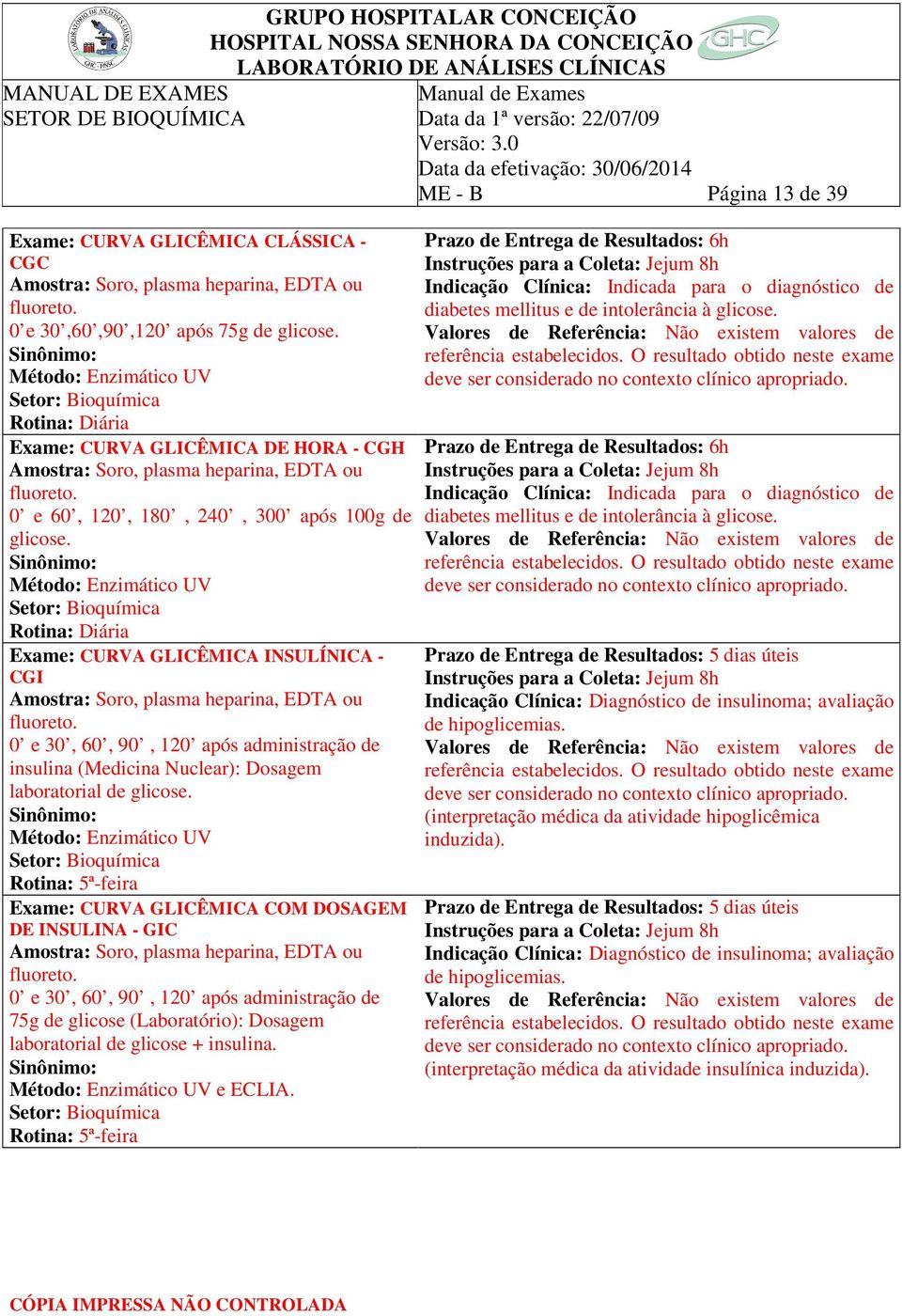 Exame: CURVA GLICÊMICA INSULÍNICA - CGI Amostra: Soro, plasma heparina, EDTA ou fluoreto. 0 e 30, 60, 90, 120 após administração de insulina (Medicina Nuclear): Dosagem laboratorial de glicose.