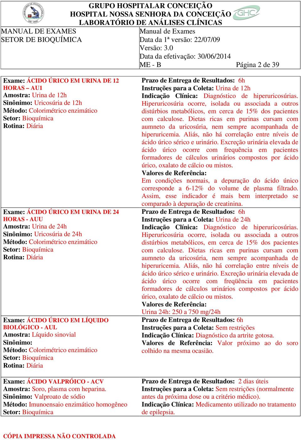 Amostra: Soro, plasma com heparina. Valproato de sódio Método: Imunoensaio enzimático homogêneo Instruções para a Coleta: Urina de 12h Indicação Clínica: Diagnóstico de hiperuricosúrias.