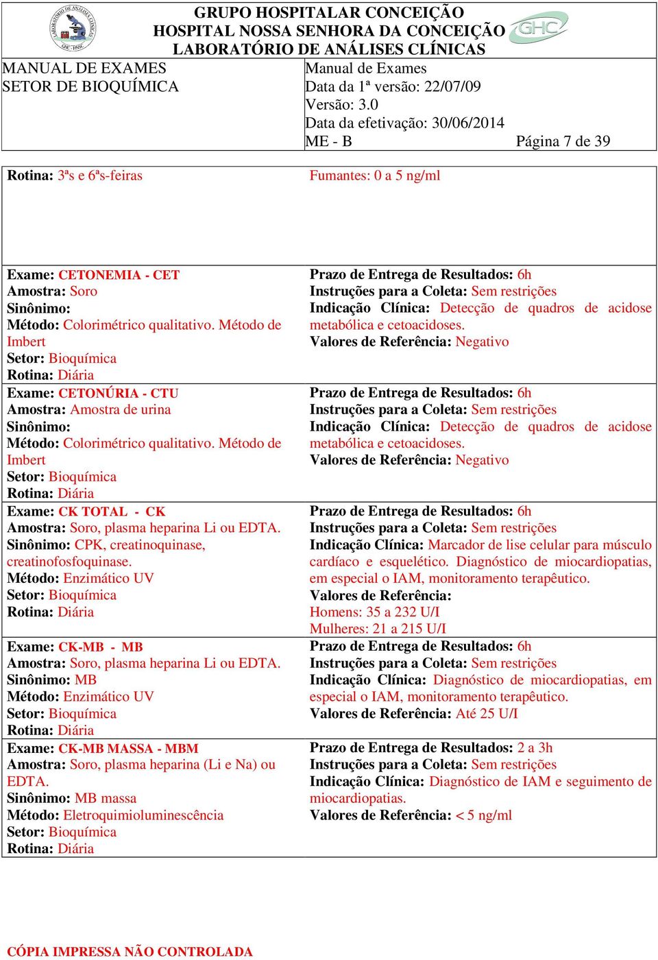 CPK, creatinoquinase, creatinofosfoquinase. Exame: CK-MB - MB Amostra: Soro, plasma heparina Li ou EDTA. MB Exame: CK-MB MASSA - MBM Amostra: Soro, plasma heparina (Li e Na) ou EDTA.