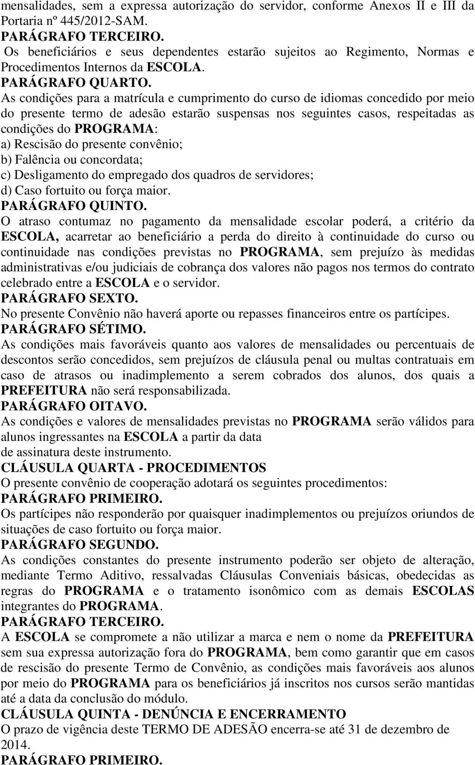 As condições para a matrícula e cumprimento do curso de idiomas concedido por meio do presente termo de adesão estarão suspensas nos seguintes casos, respeitadas as condições do PROGRAMA: a) Rescisão