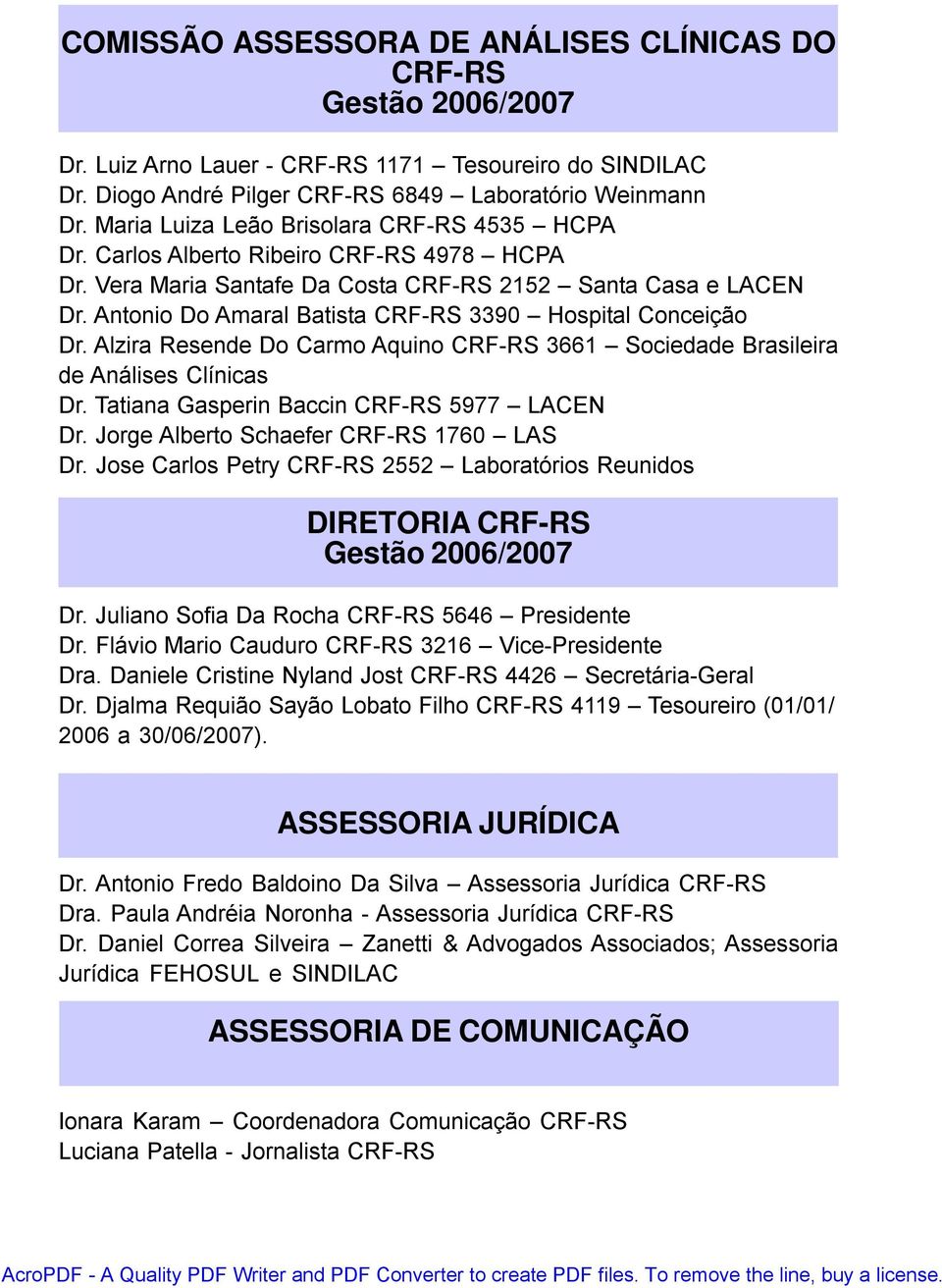 Antonio Do Amaral Batista CRF-RS 3390 Hospital Conceição Dr. Alzira Resende Do Carmo Aquino CRF-RS 3661 Sociedade Brasileira de Análises Clínicas Dr. Tatiana Gasperin Baccin CRF-RS 5977 LACEN Dr.