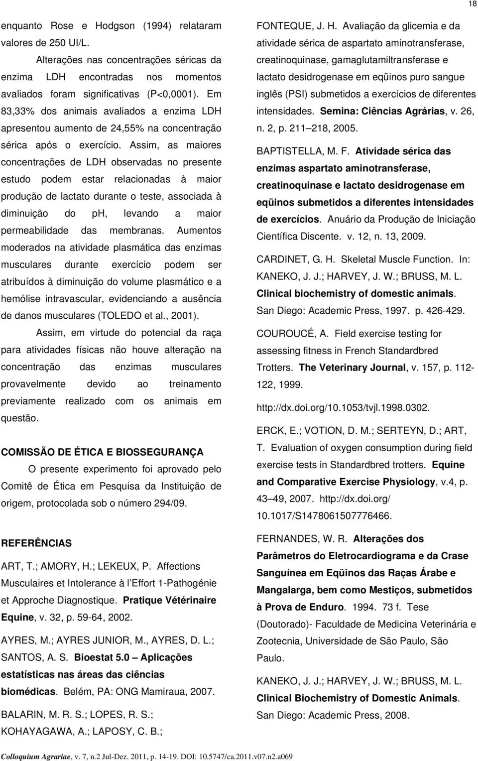 Assim, as maiores concentrações de LDH observadas no presente estudo podem estar relacionadas à maior produção de lactato durante o teste, associada à diminuição do ph, levando a maior permeabilidade