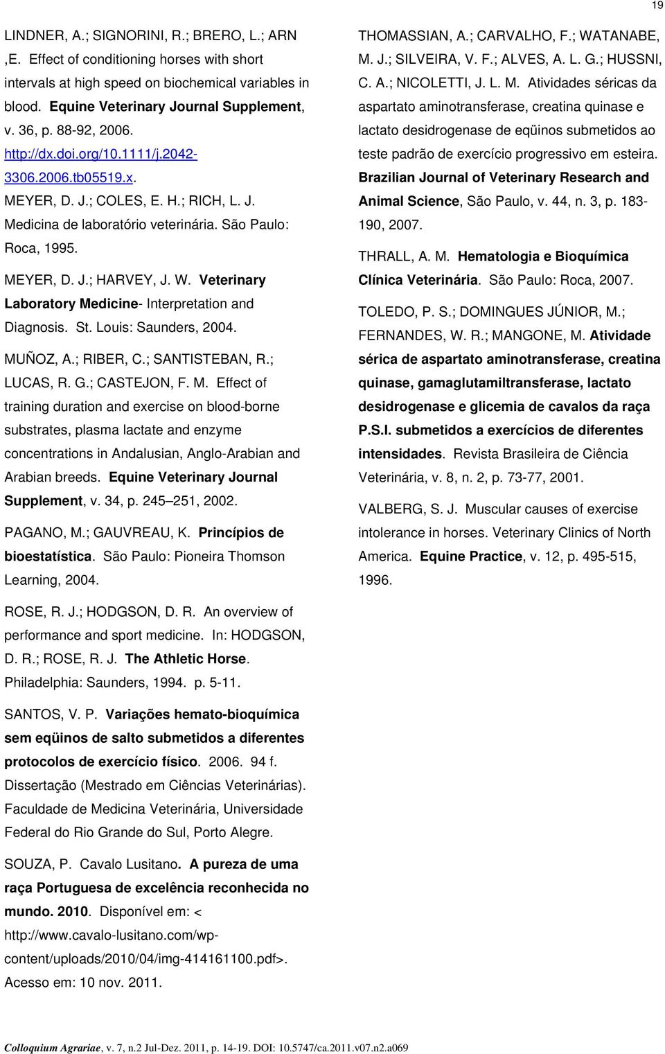 Atividades séricas da aspartato aminotransferase, creatina quinase e lactato desidrogenase de eqüinos submetidos ao teste padrão de exercício progressivo em esteira.