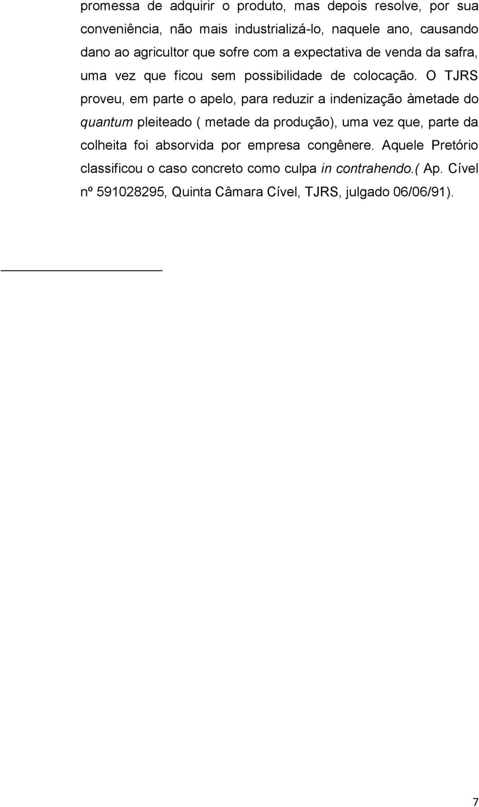 O TJRS proveu, em parte o apelo, para reduzir a indenização àmetade do quantum pleiteado ( metade da produção), uma vez que, parte da