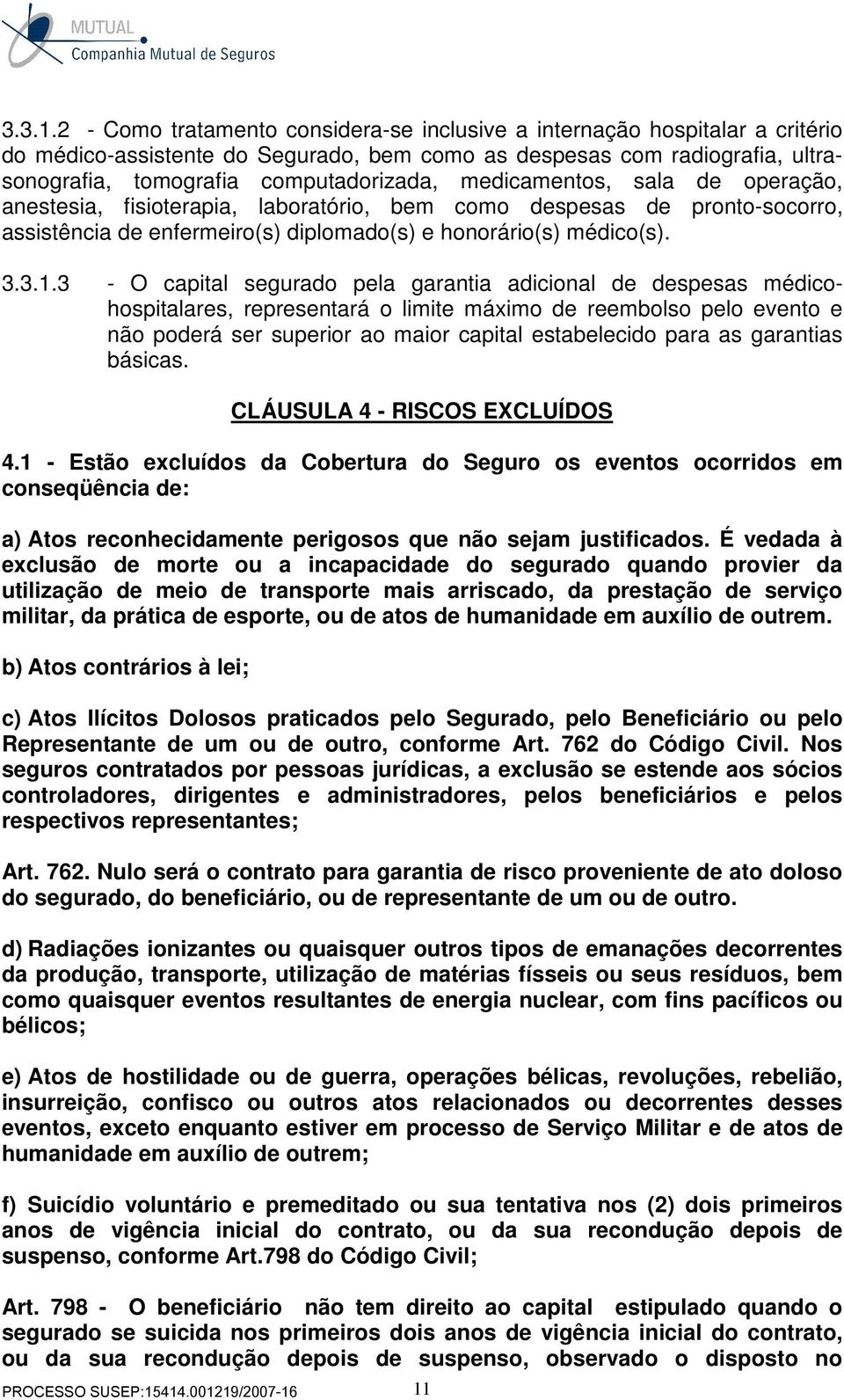 medicamentos, sala de operação, anestesia, fisioterapia, laboratório, bem como despesas de pronto-socorro, assistência de enfermeiro(s) diplomado(s) e honorário(s) médico(s).