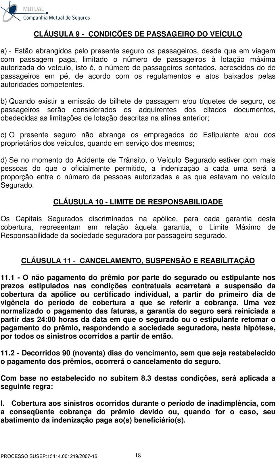 b) Quando existir a emissão de bilhete de passagem e/ou tíquetes de seguro, os passageiros serão considerados os adquirentes dos citados documentos, obedecidas as limitações de lotação descritas na