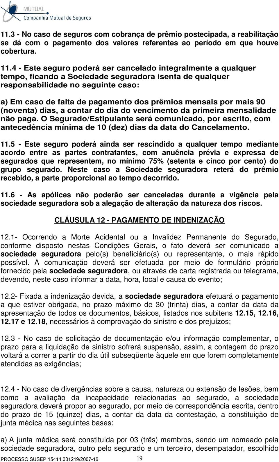 mensais por mais 90 (noventa) dias, a contar do dia do vencimento da primeira mensalidade não paga.