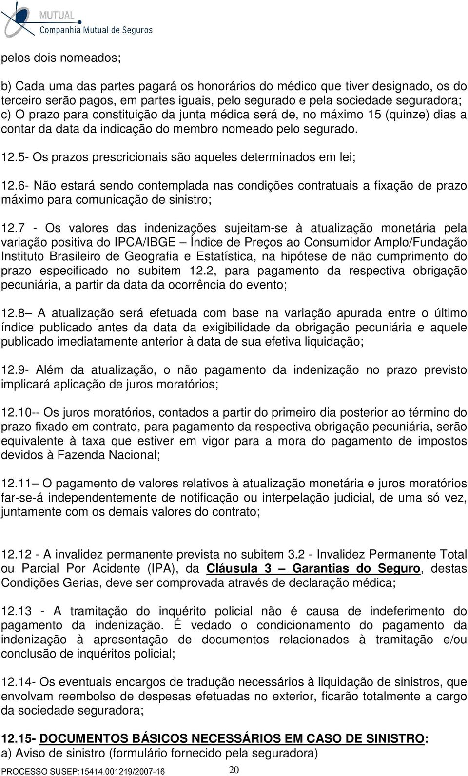 6- Não estará sendo contemplada nas condições contratuais a fixação de prazo máximo para comunicação de sinistro; 12.