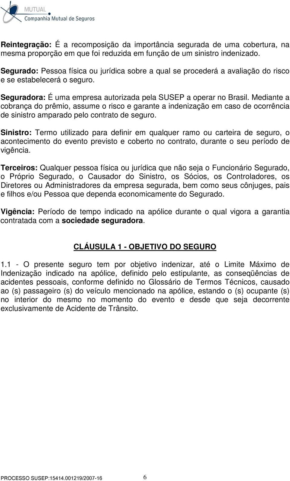 Mediante a cobrança do prêmio, assume o risco e garante a indenização em caso de ocorrência de sinistro amparado pelo contrato de seguro.