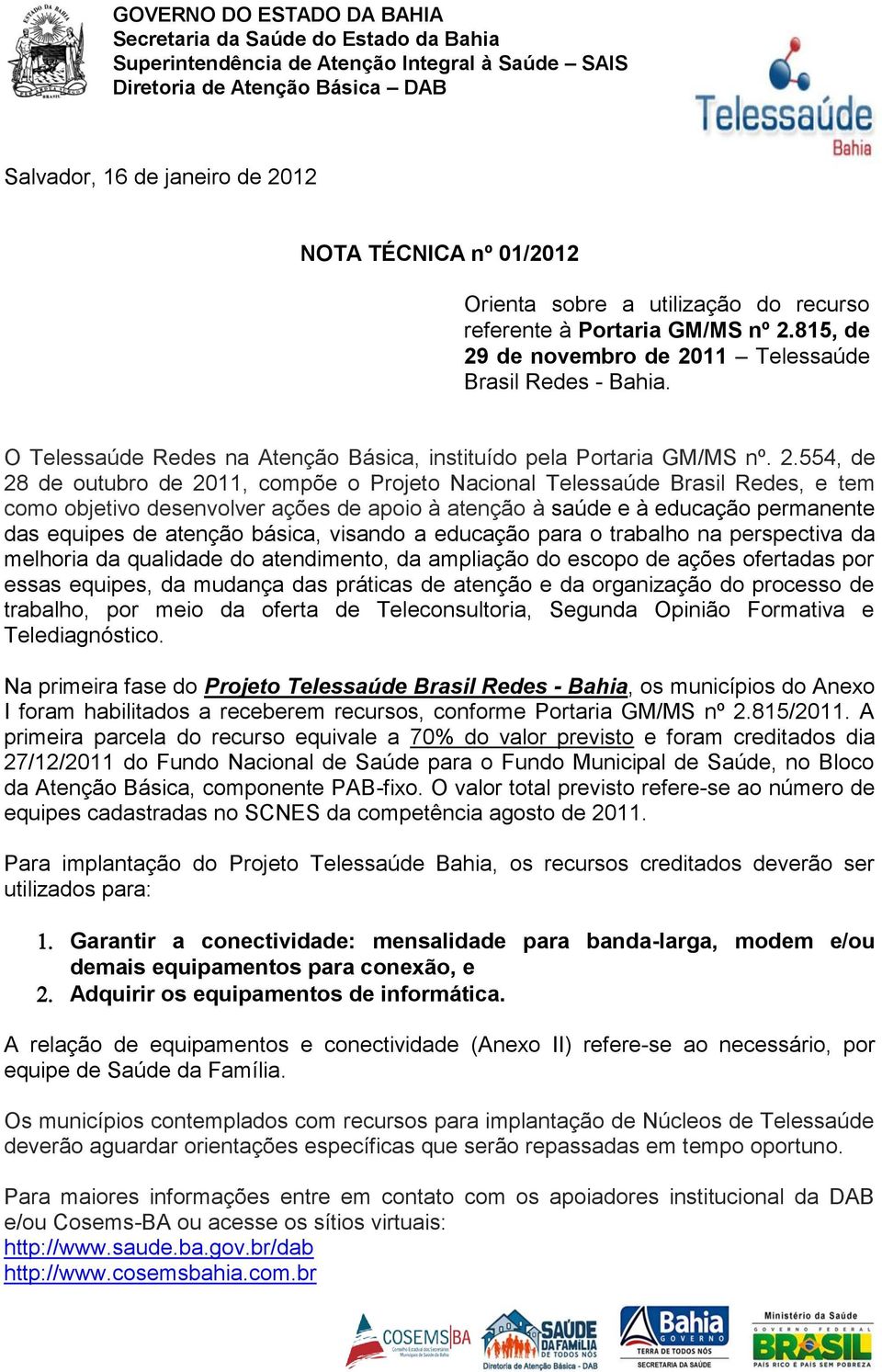 554, de 28 de outubro de 2011, compõe o Projeto Nacional Telessaúde Brasil Redes, e tem como objetivo desenvolver ações de apoio à atenção à saúde e à educação permanente das equipes de atenção