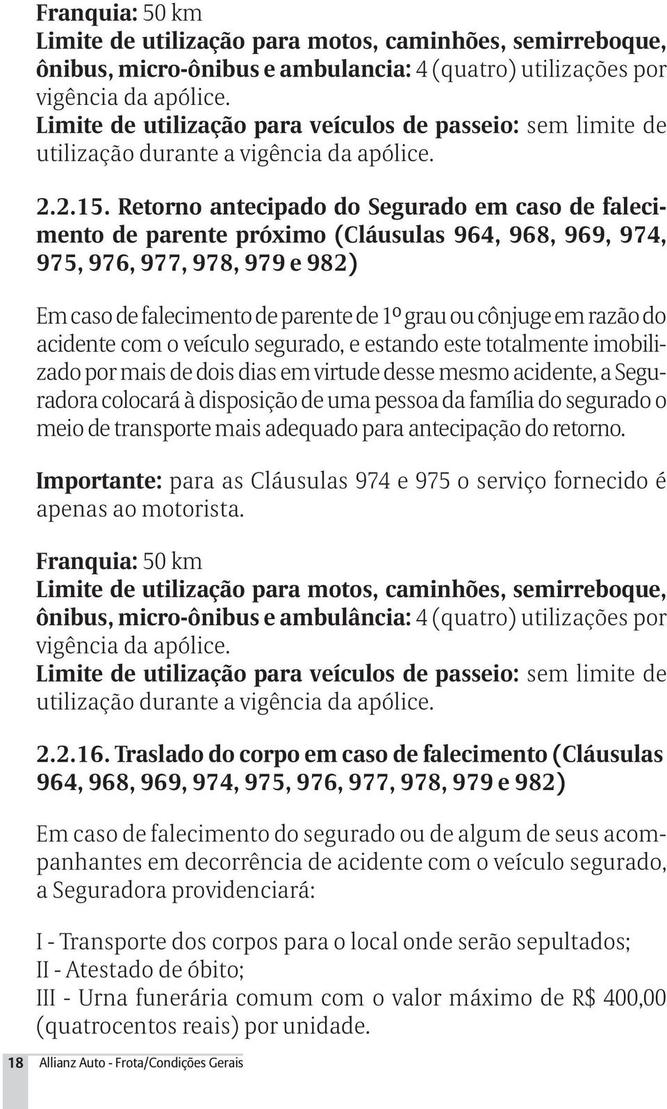 Retorno antecipado do Segurado em caso de falecimento de parente próximo (Cláusulas 964, 968, 969, 974, 975, 976, 977, 978, 979 e 982) Em caso de falecimento de parente de 1º grau ou cônjuge em razão