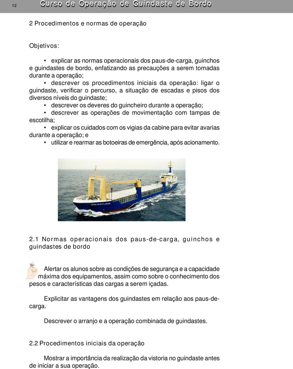 os deveres do guincheiro durante a operação; descrever as operações de movimentação com tampas de escotilha; explicar os cuidados com os vigias da cabine para evitar avarias durante a operação; e