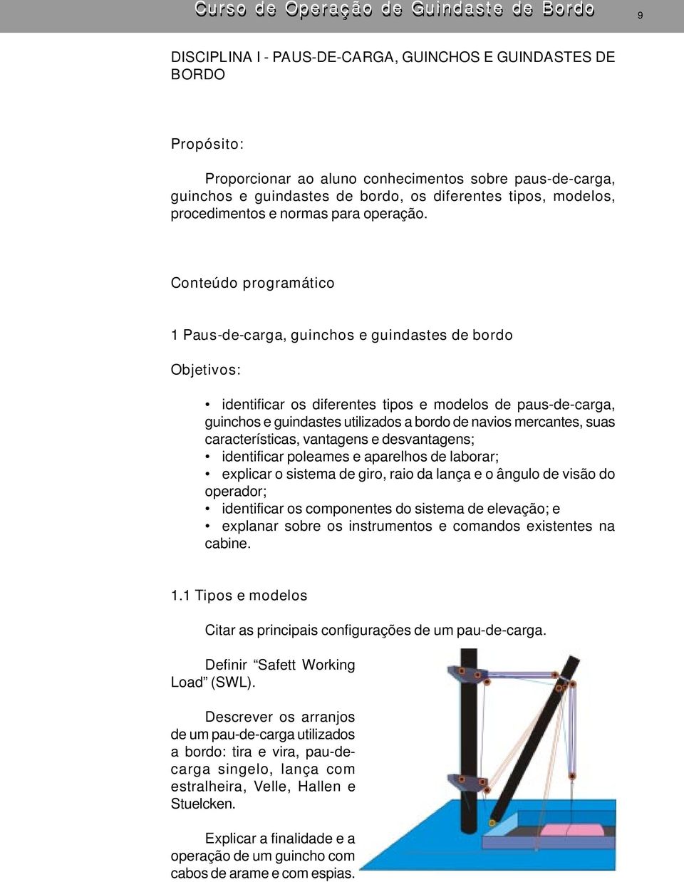 Conteúdo programático 1 Paus-de-carga, guinchos e guindastes de bordo Objetivos: identificar os diferentes tipos e modelos de paus-de-carga, guinchos e guindastes utilizados a bordo de navios