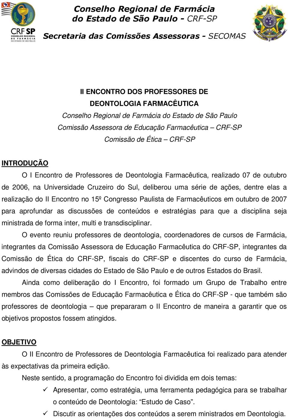 Congresso Paulista de Farmacêuticos em outubro de 2007 para aprofundar as discussões de conteúdos e estratégias para que a disciplina seja ministrada de forma inter, multi e transdisciplinar.