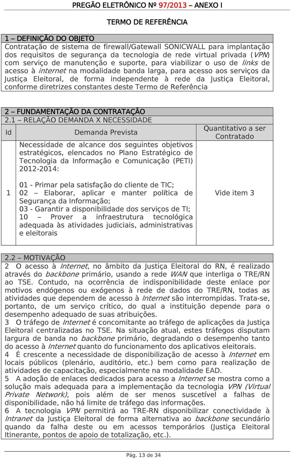 independente à rede da Justiça Eleitoral, conforme diretrizes constantes deste Termo de Referência 2 FUNDAMENTAÇÃO DA CONTRATAÇÃO 2.