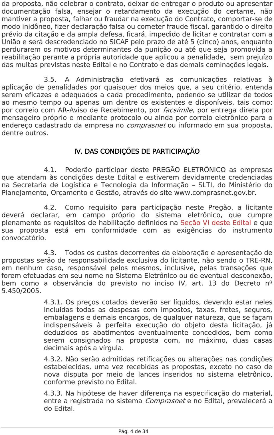 com a União e será descredenciado no SICAF pelo prazo de até 5 (cinco) anos, enquanto perdurarem os motivos determinantes da punição ou até que seja promovida a reabilitação perante a própria