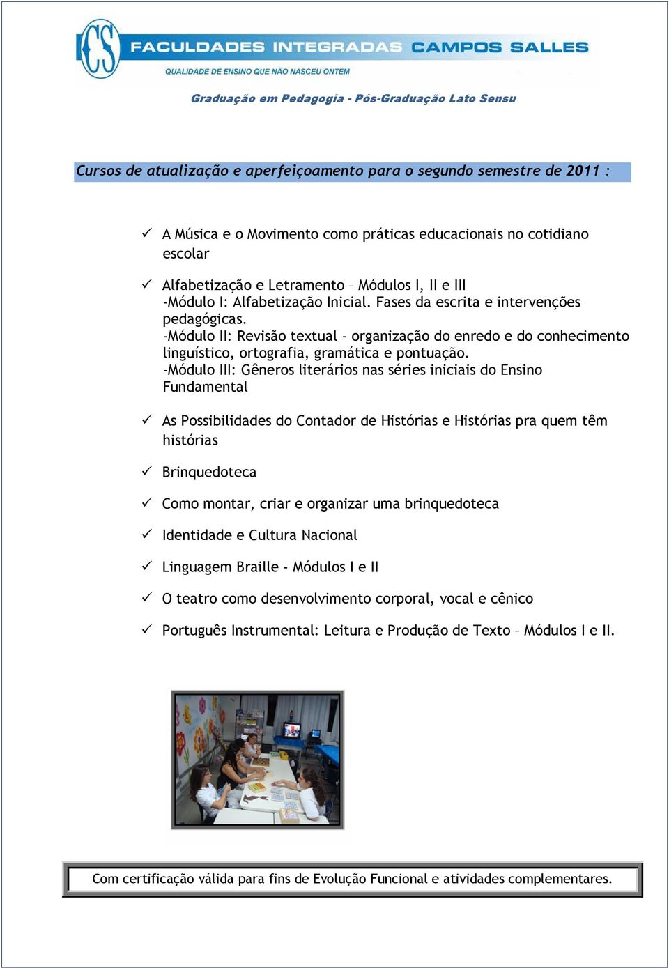 -Módulo III: Gêneros literários nas séries iniciais do Ensino Fundamental As Possibilidades do Contador de Histórias e Histórias pra quem têm histórias Brinquedoteca Como montar, criar e organizar