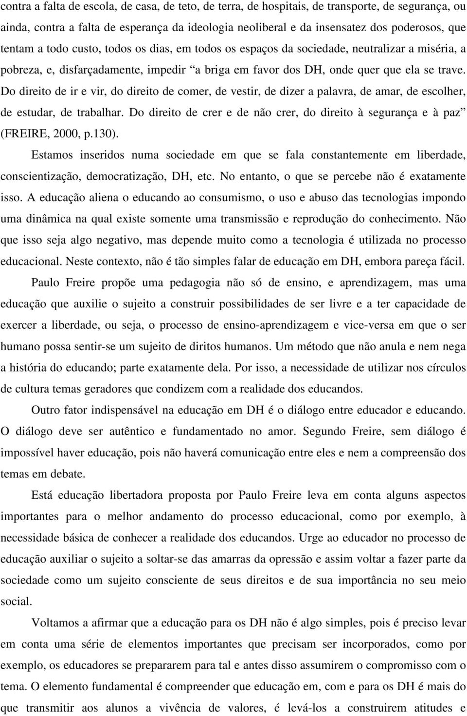 Do direito de ir e vir, do direito de comer, de vestir, de dizer a palavra, de amar, de escolher, de estudar, de trabalhar.