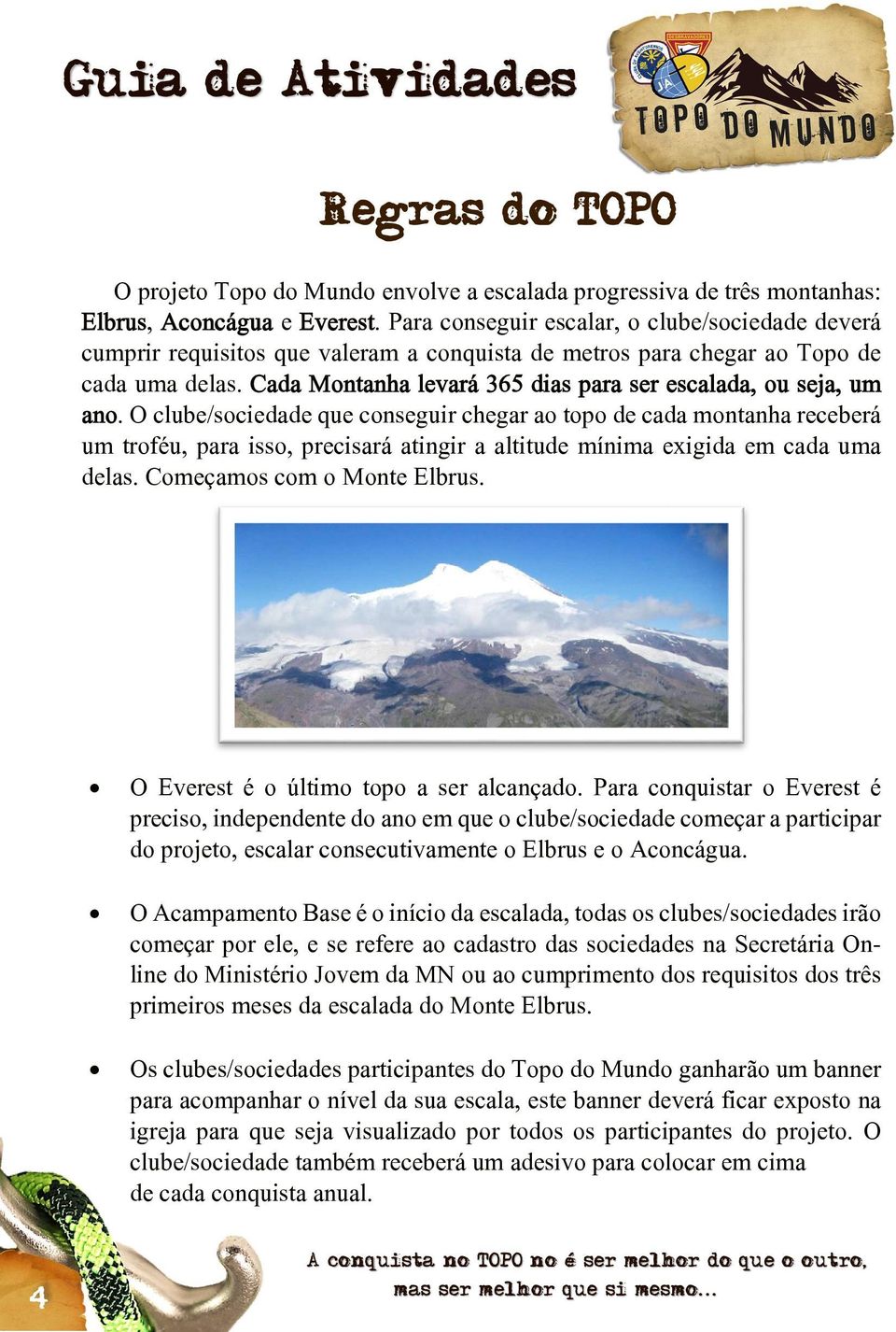 Cada Montanha levará 365 dias para ser escalada, ou seja, um ano.